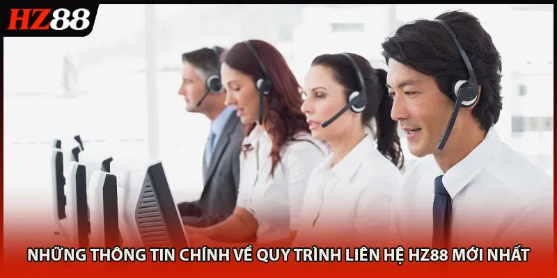 Những thông tin chính về quy trình liên hệ HZ88 mới nhất